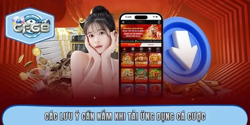 Các lưu ý cần nắm khi tải ứng dụng cá cược