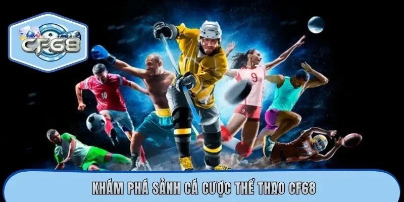 Khám phá sảnh cá cược thể thao CF68