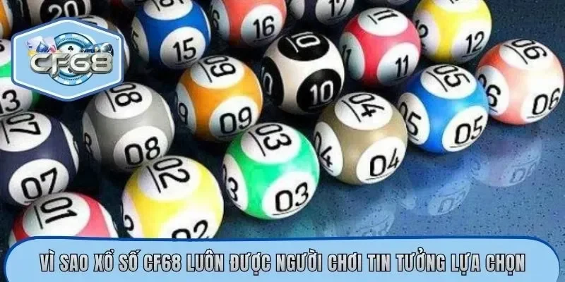 Vì sao xổ số CF68 luôn được người chơi tin tưởng lựa chọn