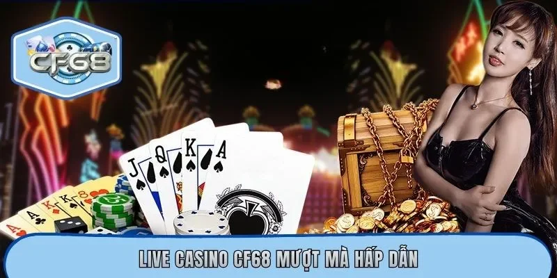 Live Casino CF68 mượt mà hấp dẫn